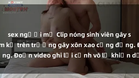 sex người mỹ Clip nóng sinh viên gây sốc: Hành động cấm kỵ trên trường gây xôn xao cộng đồng. Đoạn video ghi lại cảnh vô lễ khiến dư luận bức xúc.
