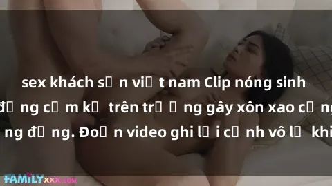 sex khách sạn việt nam Clip nóng sinh viên gây sốc: Hành động cấm kỵ trên trường gây xôn xao cộng đồng. Đoạn video ghi lại cảnh vô lễ khiến dư luận bức xúc.