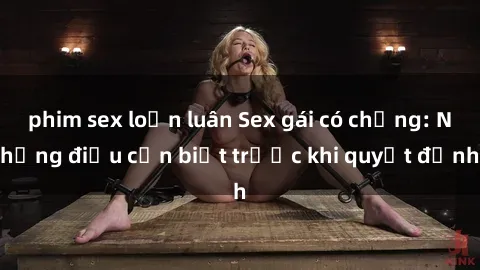 phim sex loạn luân Sex gái có chồng: Những điều cần biết trước khi quyết định
