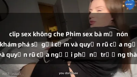 clip sex không che Phim sex bà mẹ nóng bỏng: Hành trình khám phá sự gợi cảm và quyến rũ của người phụ nữ trưởng thành.