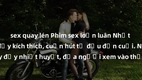 sex quay lén Phim sex loạn luân Nhật Bản: Hành động đầy kích thích, cuốn hút từ đầu đến cuối. Những cảnh quay đầy nhiệt huyết, đưa người xem vào thế giới độc đáo của tình thân. Đừng bỏ lỡ!