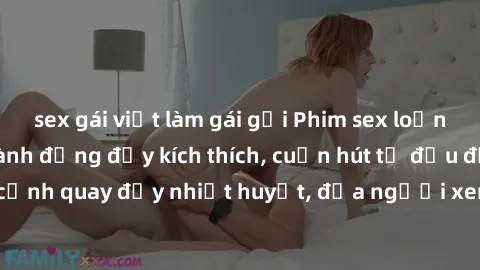 sex gái việt làm gái gọi Phim sex loạn luân Nhật Bản: Hành động đầy kích thích, cuốn hút từ đầu đến cuối. Những cảnh quay đầy nhiệt huyết, đưa người xem vào thế giới độc đáo của tình thân. Đừng bỏ lỡ!