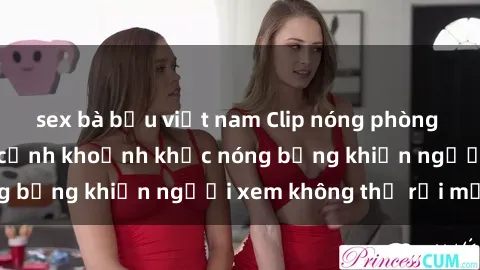 sex bà bầu việt nam Clip nóng phòng tắm gây sốt: Cận cảnh khoảnh khắc nóng bỏng khiến người xem không thể rời mắt
