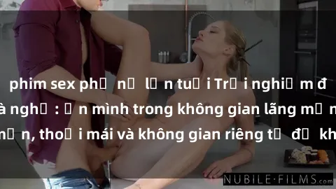 phim sex phụ nữ lớn tuổi Trải nghiệm độc đáo tại sex nhà nghỉ: ẩn mình trong không gian lãng mạn, thoải mái và không gian riêng tư để khuấy động tình ái.