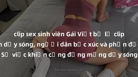 clip sex sinh viên Gái Việt bị lộ clip sex khiến dư luận dậy sóng, người dân bức xúc và phản đối gay gắt. Sự việc khiến cộng đồng mạng dậy sóng và yêu cầu xử lý nghiêm ngặt.