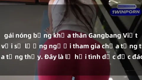 gái nóng bỏng khỏa thân Gangbang Việt Nam: Kỷ lục mới với số lượng người tham gia chưa từng thấy. Đây là lễ hội tình dục độc đáo và gây sốc.
