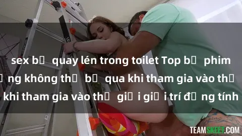 sex bị quay lén trong toilet Top bộ phim sex châu âu nổi tiếng không thể bỏ qua khi tham gia vào thế giới giải trí đồng tính