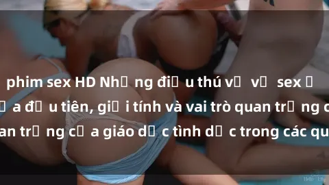 phim sex HD Những điều thú vị về sex ở Bắc Âu: Sự mở cửa đầu tiên, giới tính và vai trò quan trọng của giáo dục tình dục trong các quốc gia này.