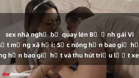 sex nhà nghỉ bị quay lén Bộ ảnh gái Việt Nam nude gây sốt mạng xã hội: Sắc nóng hơn bao giờ hết và thu hút triệu lượt xem
