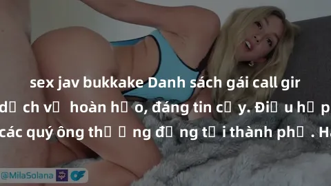 sex jav bukkake Danh sách gái call girl vip chất lượng, dịch vụ hoàn hảo, đáng tin cậy. Điều hấp dẫn cho các quý ông thượng đẳng tại thành phố. Hãy nhấc máy và đặt lịch ngay!