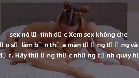 sex nô lệ tình dục Xem sex không che HD miễn phí đảm bảo sẽ làm bạn thỏa mãn tưởng tượng và nhu cầu tình dục. Hãy thưởng thức những cảnh quay hấp dẫn và mãnh liệt ngay bây giờ!