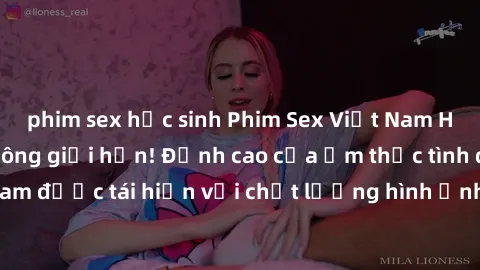 phim sex học sinh Phim Sex Việt Nam HD - Xem ngay và không giới hạn! Đỉnh cao của ẩm thực tình dục Việt Nam được tái hiện với chất lượng hình ảnh sắc nét. Hãy thưởng thức ngay!