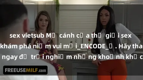 sex vietsub Mở cánh cửa thế giới sex MILF Việt Nam để khám phá niềm vui mới_ENCODE_. Hãy tham gia ngay để trải nghiệm những khoảnh khắc đầy kích thích và đam mê.