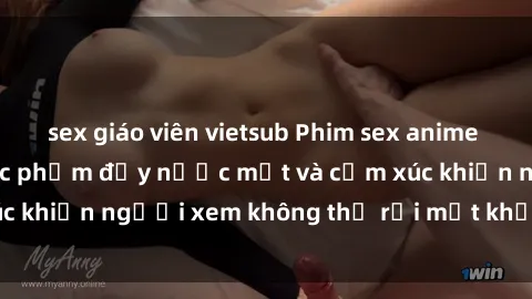 sex giáo viên vietsub Phim sex anime đỉnh cao: Những tác phẩm đầy nước mắt và cảm xúc khiến người xem không thể rời mắt khỏi màn hình